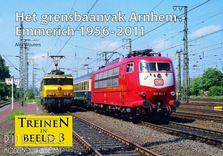 Treinen in Beeld 03 Het grensbaanvak Arnhem Emmerich 1956-2011